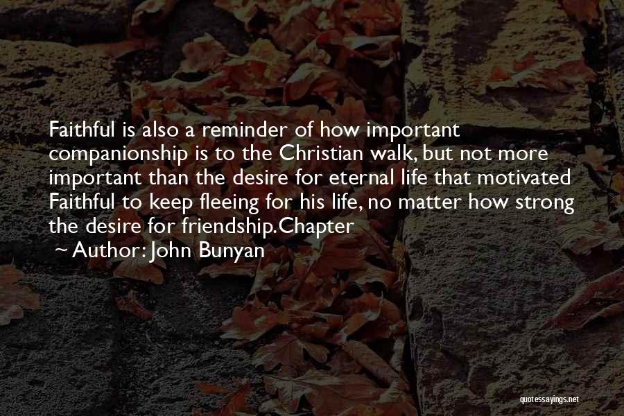 John Bunyan Quotes: Faithful Is Also A Reminder Of How Important Companionship Is To The Christian Walk, But Not More Important Than The