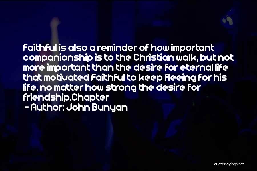 John Bunyan Quotes: Faithful Is Also A Reminder Of How Important Companionship Is To The Christian Walk, But Not More Important Than The
