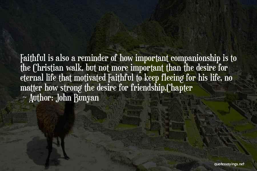 John Bunyan Quotes: Faithful Is Also A Reminder Of How Important Companionship Is To The Christian Walk, But Not More Important Than The