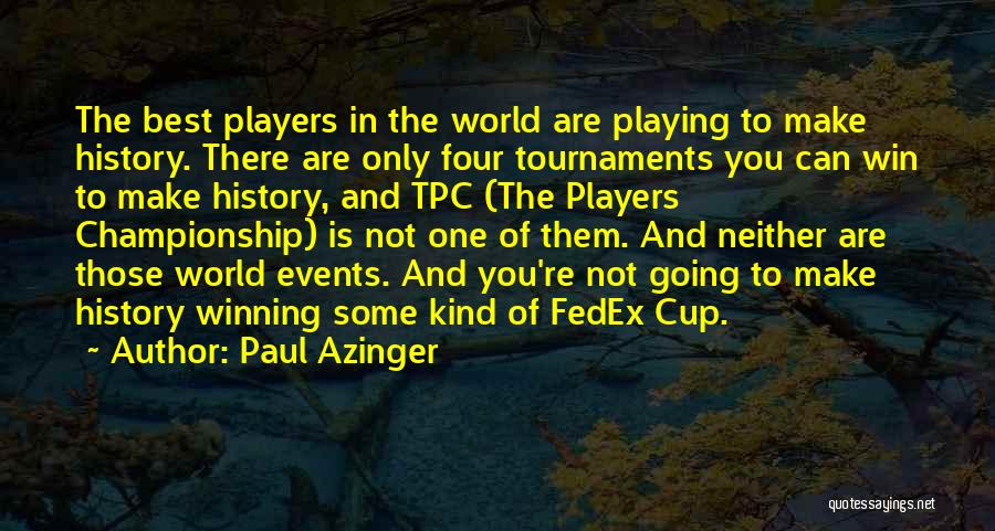 Paul Azinger Quotes: The Best Players In The World Are Playing To Make History. There Are Only Four Tournaments You Can Win To