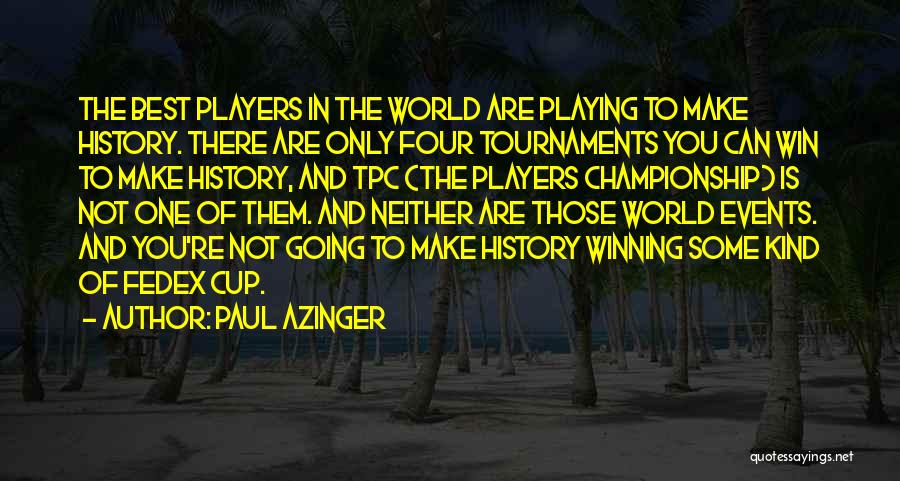 Paul Azinger Quotes: The Best Players In The World Are Playing To Make History. There Are Only Four Tournaments You Can Win To