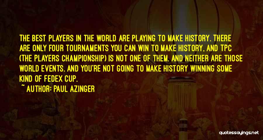 Paul Azinger Quotes: The Best Players In The World Are Playing To Make History. There Are Only Four Tournaments You Can Win To