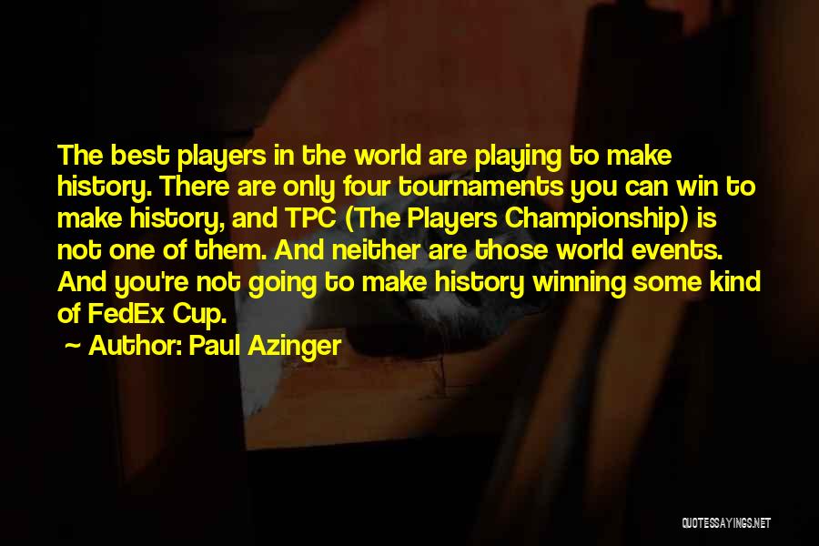 Paul Azinger Quotes: The Best Players In The World Are Playing To Make History. There Are Only Four Tournaments You Can Win To