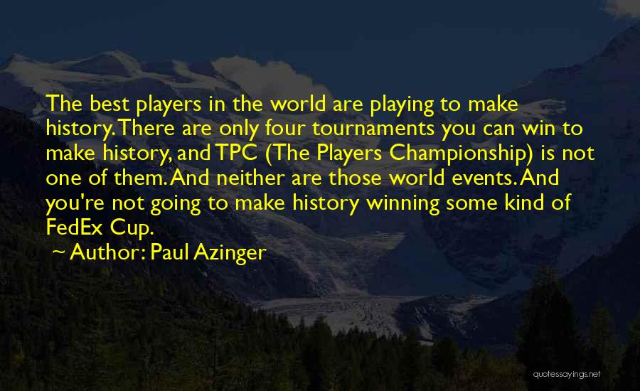 Paul Azinger Quotes: The Best Players In The World Are Playing To Make History. There Are Only Four Tournaments You Can Win To