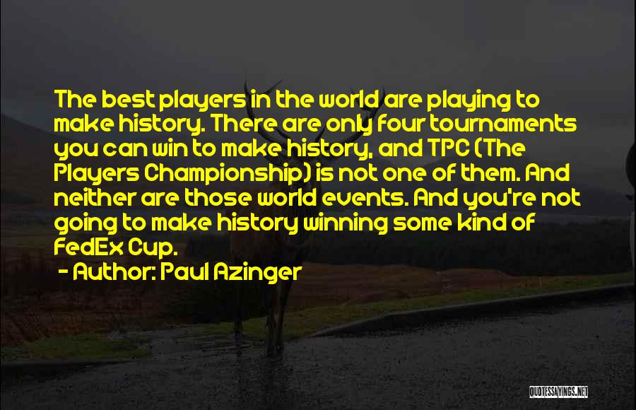 Paul Azinger Quotes: The Best Players In The World Are Playing To Make History. There Are Only Four Tournaments You Can Win To