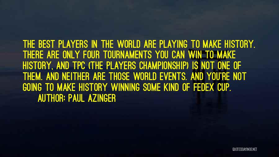 Paul Azinger Quotes: The Best Players In The World Are Playing To Make History. There Are Only Four Tournaments You Can Win To