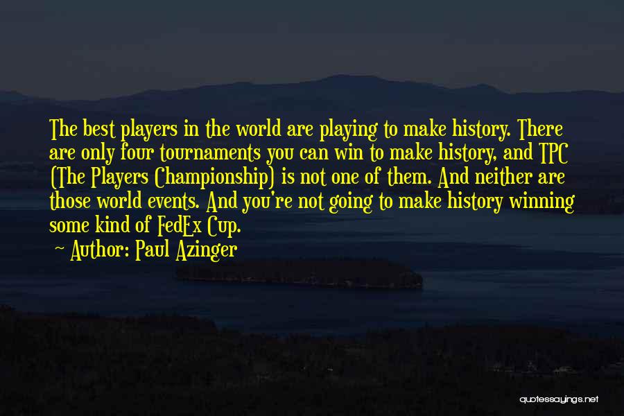 Paul Azinger Quotes: The Best Players In The World Are Playing To Make History. There Are Only Four Tournaments You Can Win To