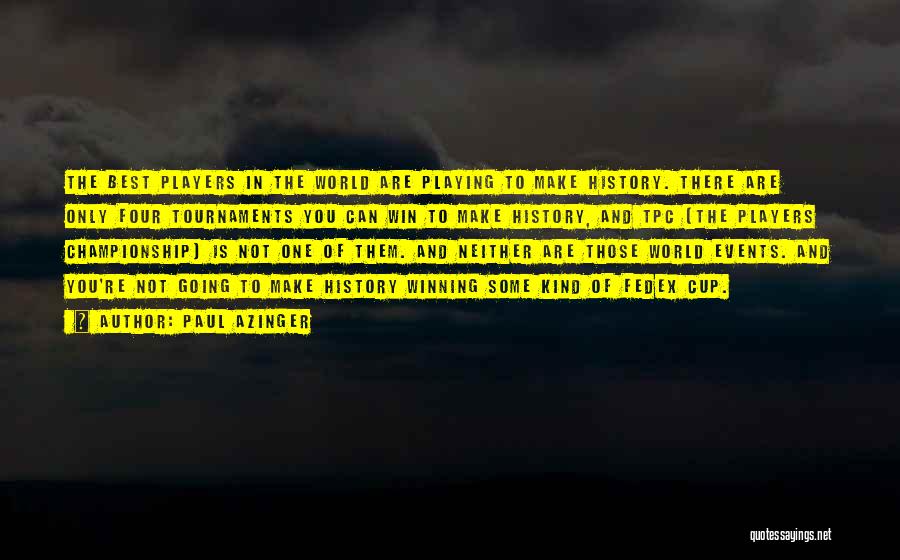 Paul Azinger Quotes: The Best Players In The World Are Playing To Make History. There Are Only Four Tournaments You Can Win To