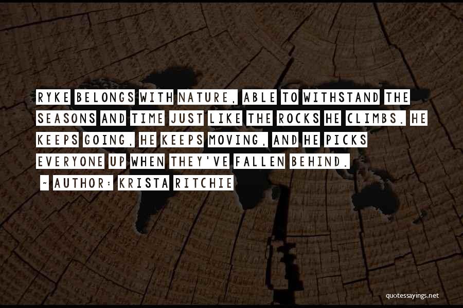 Krista Ritchie Quotes: Ryke Belongs With Nature, Able To Withstand The Seasons And Time Just Like The Rocks He Climbs. He Keeps Going,