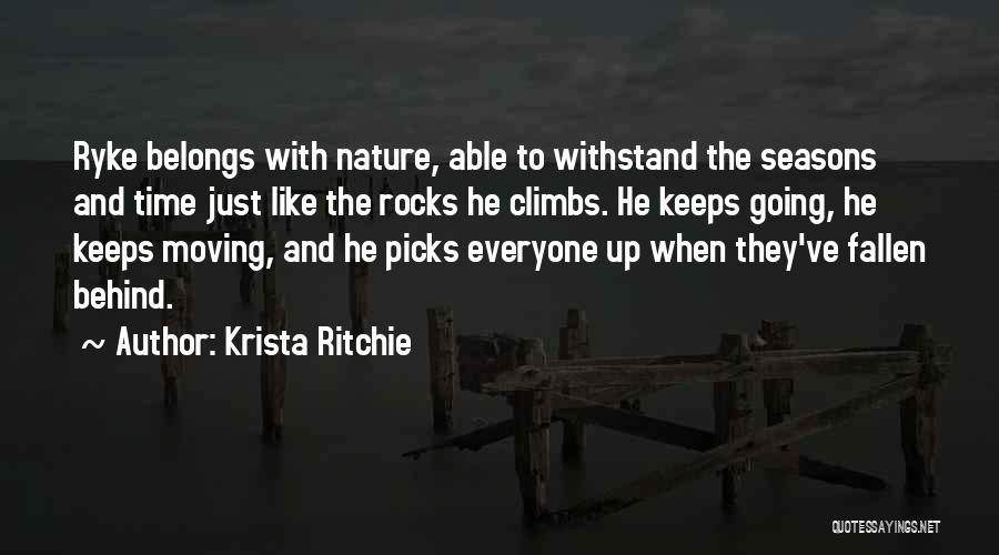 Krista Ritchie Quotes: Ryke Belongs With Nature, Able To Withstand The Seasons And Time Just Like The Rocks He Climbs. He Keeps Going,