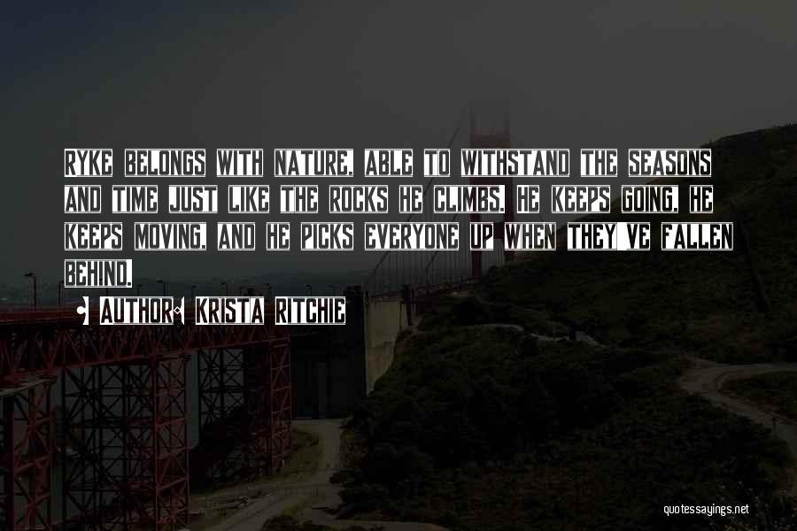 Krista Ritchie Quotes: Ryke Belongs With Nature, Able To Withstand The Seasons And Time Just Like The Rocks He Climbs. He Keeps Going,