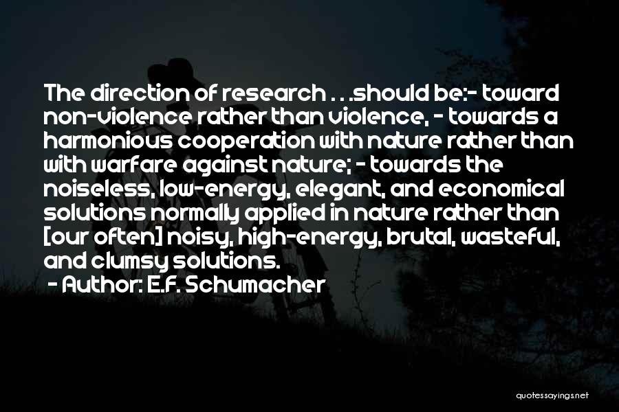 E.F. Schumacher Quotes: The Direction Of Research . . .should Be:- Toward Non-violence Rather Than Violence, - Towards A Harmonious Cooperation With Nature