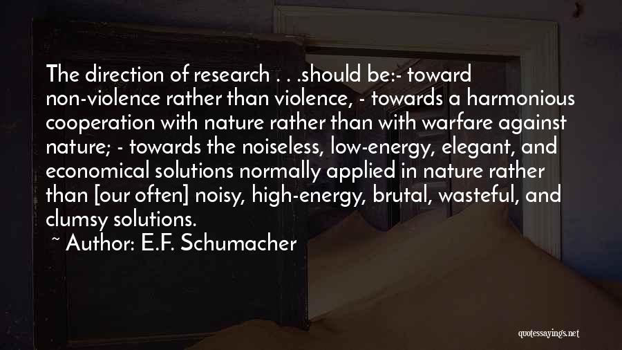 E.F. Schumacher Quotes: The Direction Of Research . . .should Be:- Toward Non-violence Rather Than Violence, - Towards A Harmonious Cooperation With Nature