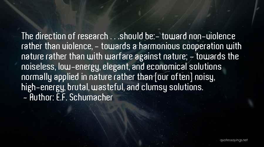 E.F. Schumacher Quotes: The Direction Of Research . . .should Be:- Toward Non-violence Rather Than Violence, - Towards A Harmonious Cooperation With Nature