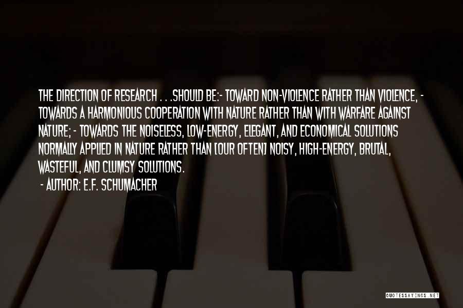 E.F. Schumacher Quotes: The Direction Of Research . . .should Be:- Toward Non-violence Rather Than Violence, - Towards A Harmonious Cooperation With Nature