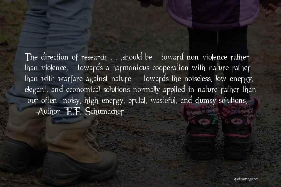 E.F. Schumacher Quotes: The Direction Of Research . . .should Be:- Toward Non-violence Rather Than Violence, - Towards A Harmonious Cooperation With Nature