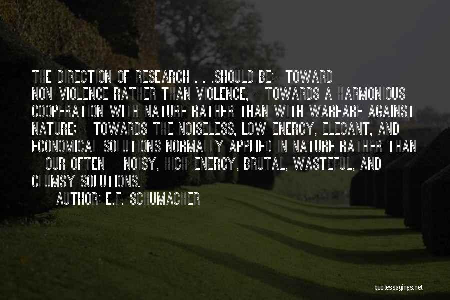 E.F. Schumacher Quotes: The Direction Of Research . . .should Be:- Toward Non-violence Rather Than Violence, - Towards A Harmonious Cooperation With Nature