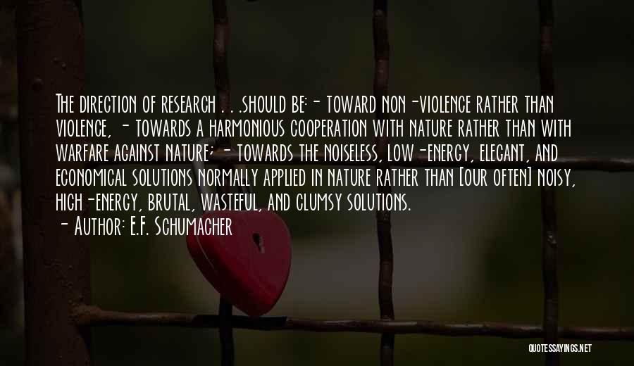 E.F. Schumacher Quotes: The Direction Of Research . . .should Be:- Toward Non-violence Rather Than Violence, - Towards A Harmonious Cooperation With Nature