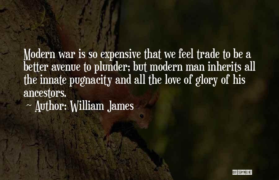 William James Quotes: Modern War Is So Expensive That We Feel Trade To Be A Better Avenue To Plunder; But Modern Man Inherits