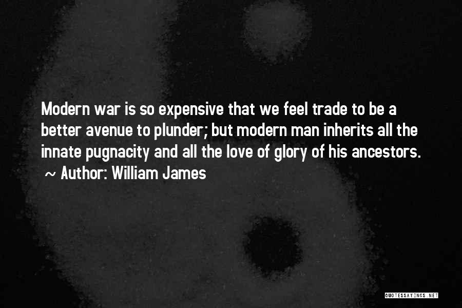 William James Quotes: Modern War Is So Expensive That We Feel Trade To Be A Better Avenue To Plunder; But Modern Man Inherits