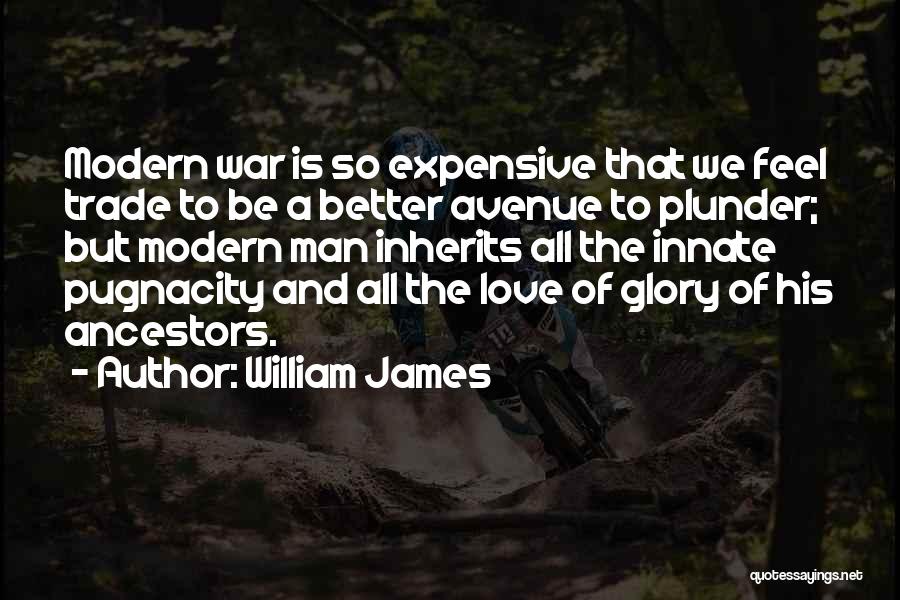 William James Quotes: Modern War Is So Expensive That We Feel Trade To Be A Better Avenue To Plunder; But Modern Man Inherits