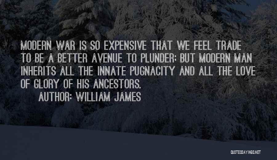 William James Quotes: Modern War Is So Expensive That We Feel Trade To Be A Better Avenue To Plunder; But Modern Man Inherits