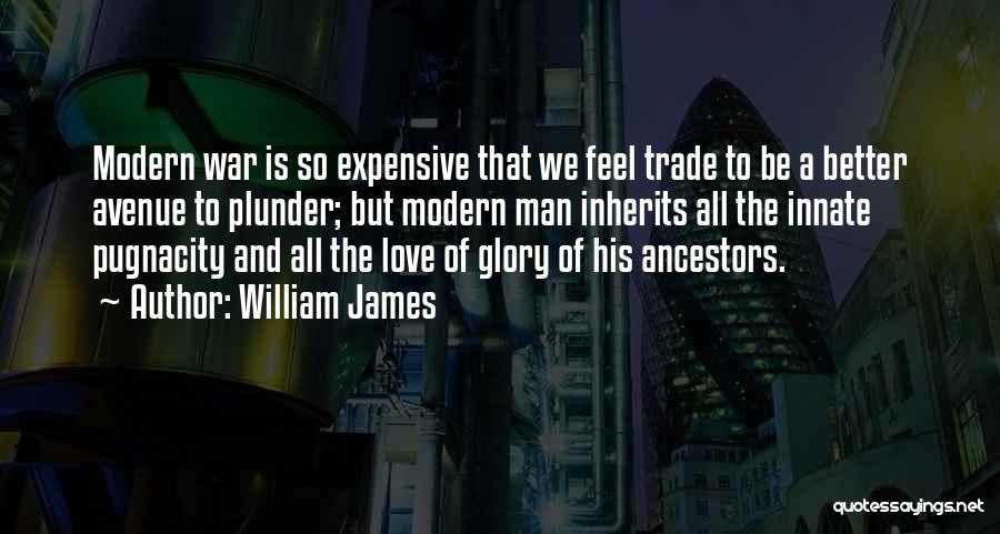 William James Quotes: Modern War Is So Expensive That We Feel Trade To Be A Better Avenue To Plunder; But Modern Man Inherits