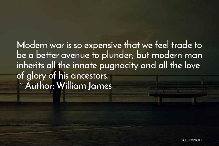 William James Quotes: Modern War Is So Expensive That We Feel Trade To Be A Better Avenue To Plunder; But Modern Man Inherits