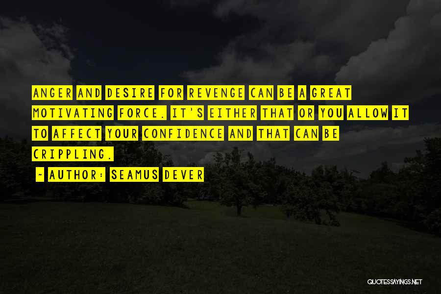 Seamus Dever Quotes: Anger And Desire For Revenge Can Be A Great Motivating Force. It's Either That Or You Allow It To Affect