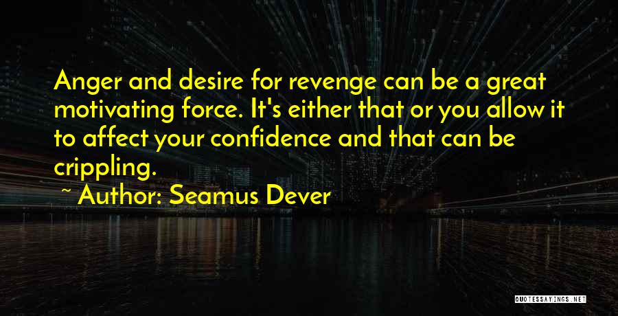 Seamus Dever Quotes: Anger And Desire For Revenge Can Be A Great Motivating Force. It's Either That Or You Allow It To Affect