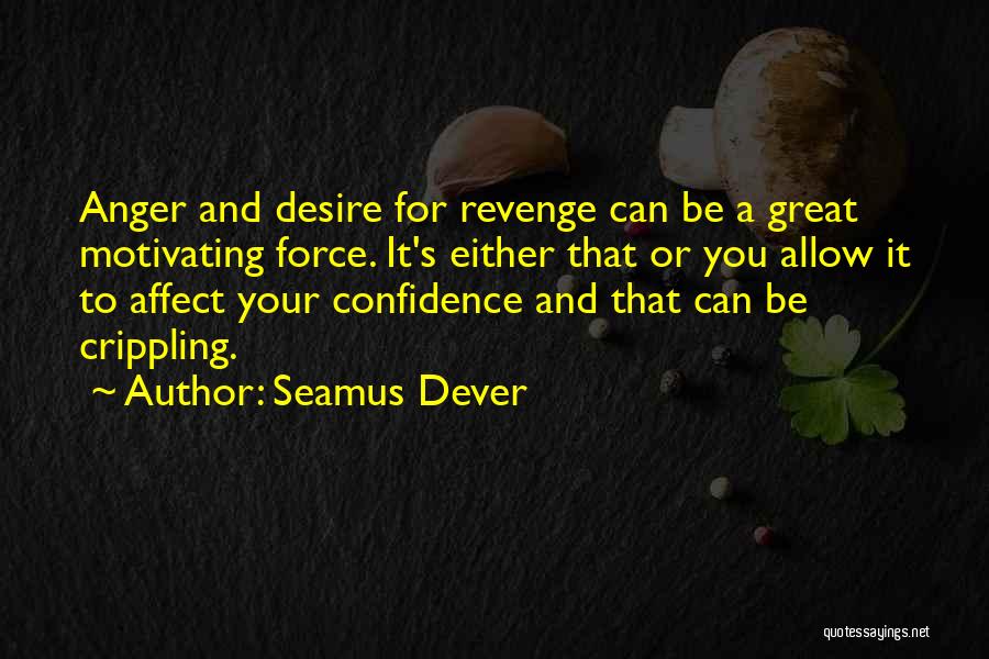Seamus Dever Quotes: Anger And Desire For Revenge Can Be A Great Motivating Force. It's Either That Or You Allow It To Affect