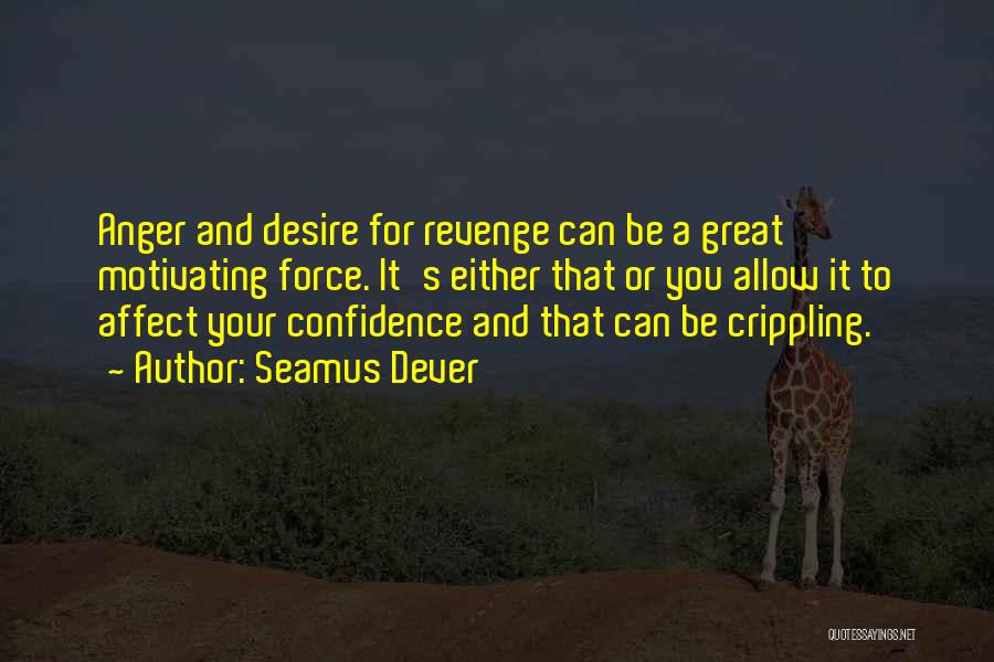 Seamus Dever Quotes: Anger And Desire For Revenge Can Be A Great Motivating Force. It's Either That Or You Allow It To Affect