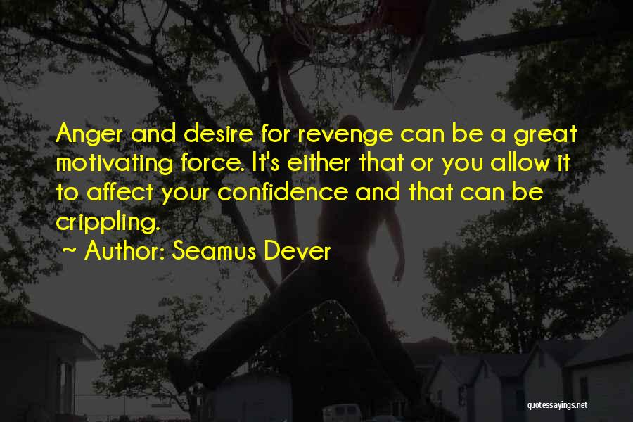 Seamus Dever Quotes: Anger And Desire For Revenge Can Be A Great Motivating Force. It's Either That Or You Allow It To Affect