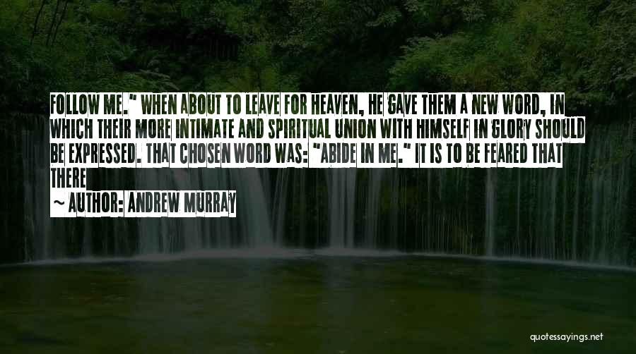Andrew Murray Quotes: Follow Me. When About To Leave For Heaven, He Gave Them A New Word, In Which Their More Intimate And
