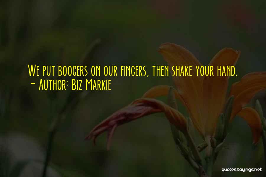 Biz Markie Quotes: We Put Boogers On Our Fingers, Then Shake Your Hand.