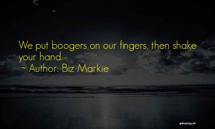 Biz Markie Quotes: We Put Boogers On Our Fingers, Then Shake Your Hand.