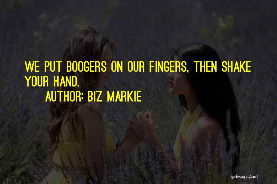 Biz Markie Quotes: We Put Boogers On Our Fingers, Then Shake Your Hand.