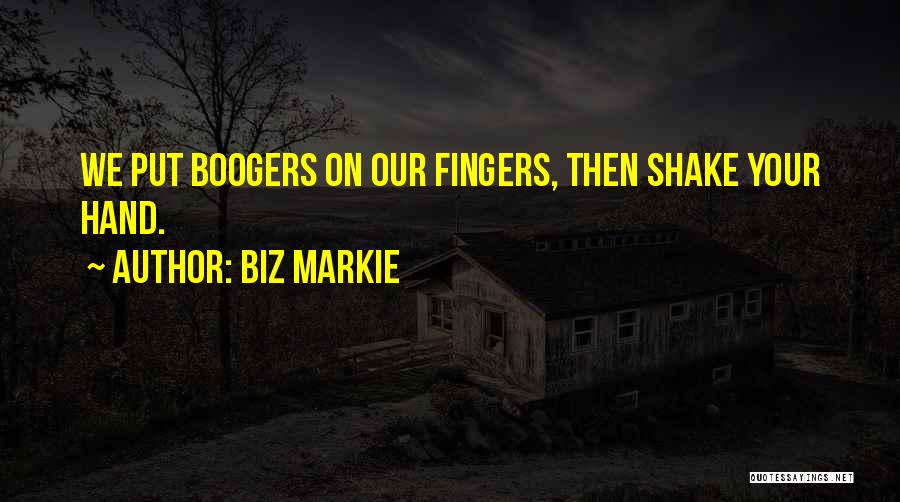 Biz Markie Quotes: We Put Boogers On Our Fingers, Then Shake Your Hand.
