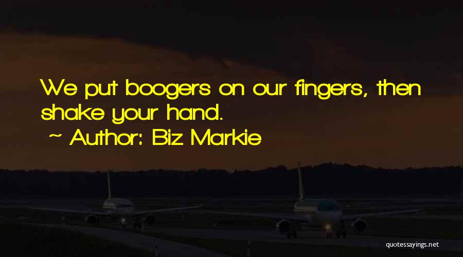 Biz Markie Quotes: We Put Boogers On Our Fingers, Then Shake Your Hand.