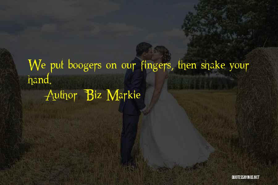 Biz Markie Quotes: We Put Boogers On Our Fingers, Then Shake Your Hand.