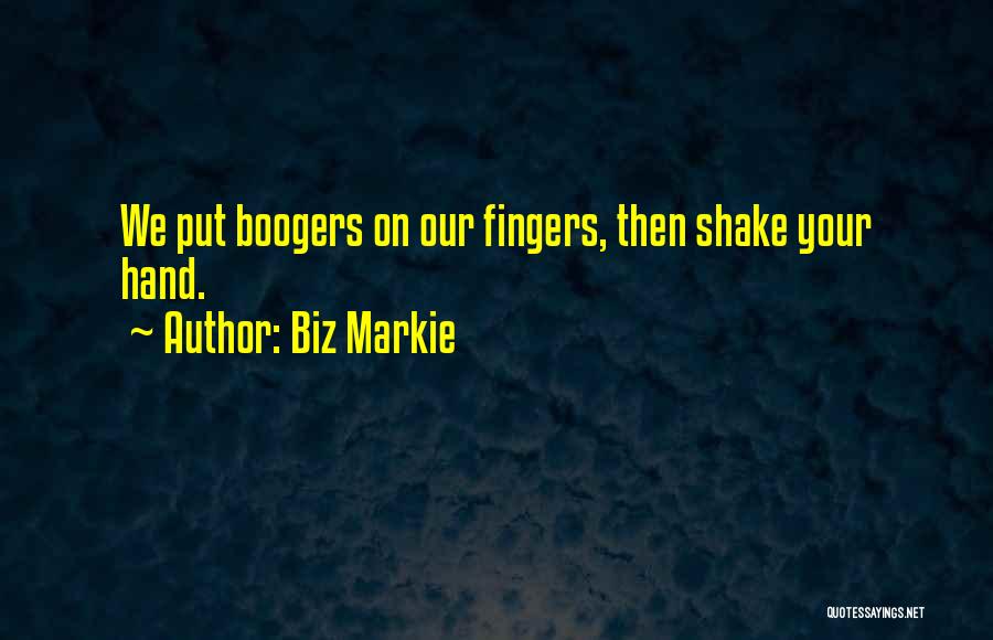 Biz Markie Quotes: We Put Boogers On Our Fingers, Then Shake Your Hand.