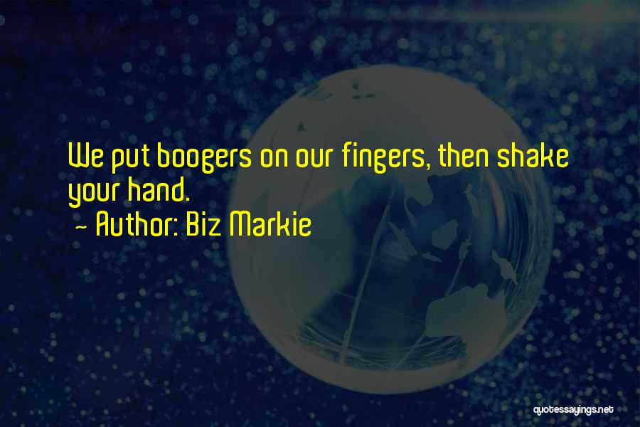 Biz Markie Quotes: We Put Boogers On Our Fingers, Then Shake Your Hand.