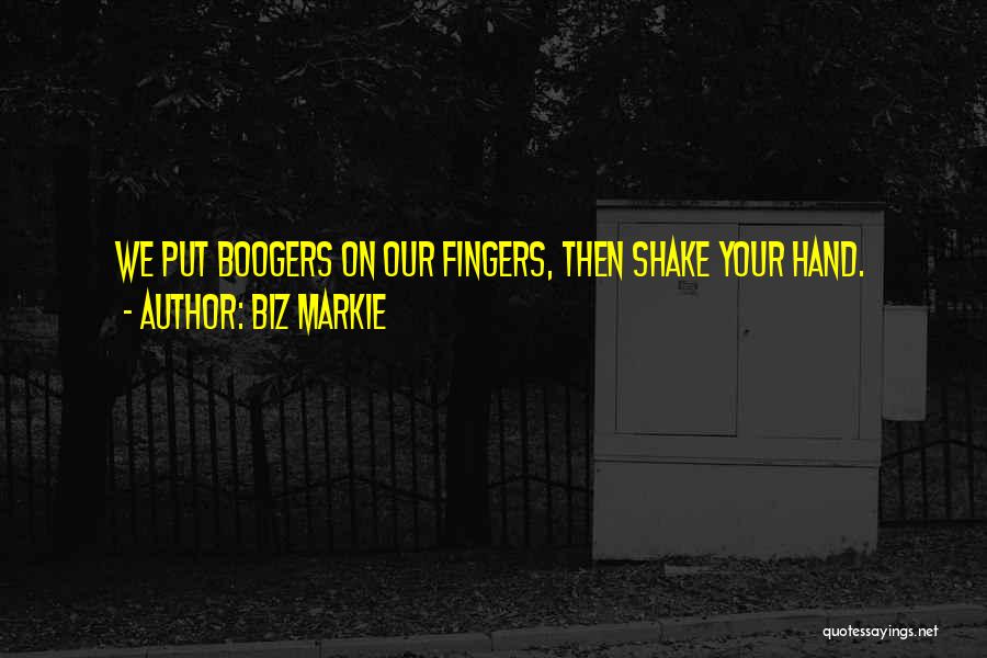 Biz Markie Quotes: We Put Boogers On Our Fingers, Then Shake Your Hand.