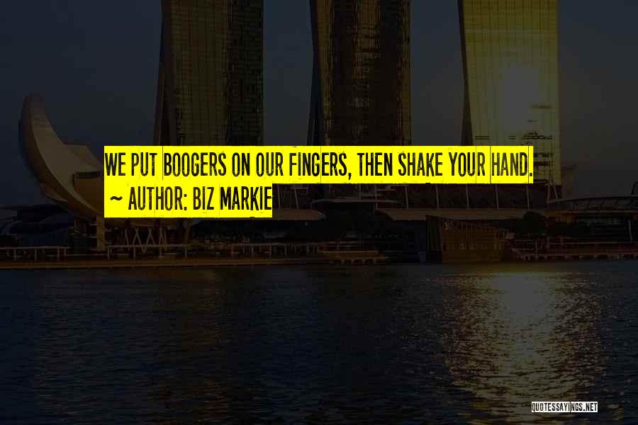 Biz Markie Quotes: We Put Boogers On Our Fingers, Then Shake Your Hand.