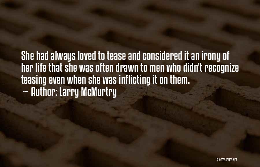 Larry McMurtry Quotes: She Had Always Loved To Tease And Considered It An Irony Of Her Life That She Was Often Drawn To