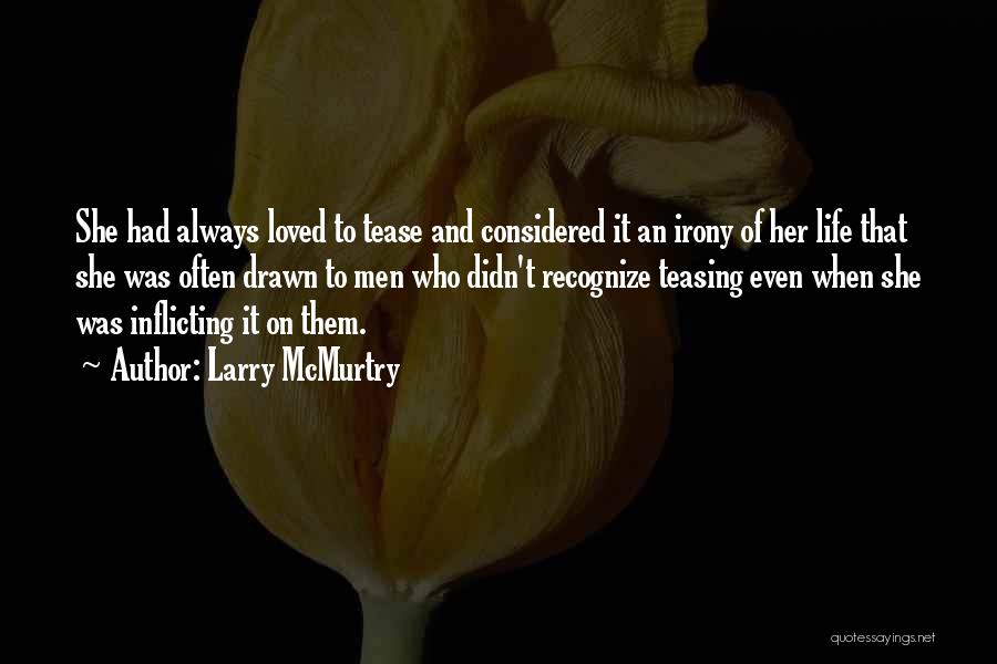 Larry McMurtry Quotes: She Had Always Loved To Tease And Considered It An Irony Of Her Life That She Was Often Drawn To