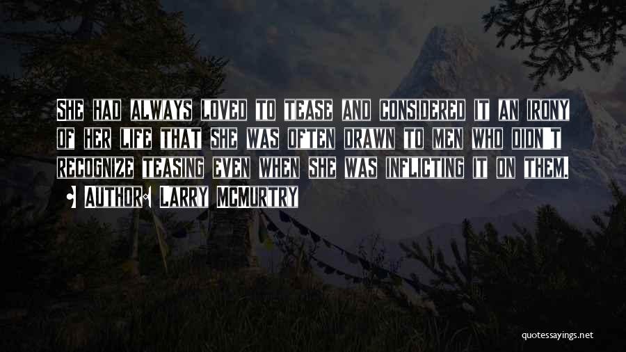 Larry McMurtry Quotes: She Had Always Loved To Tease And Considered It An Irony Of Her Life That She Was Often Drawn To