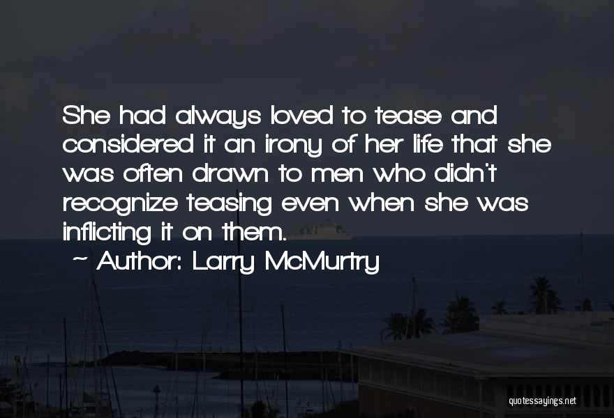 Larry McMurtry Quotes: She Had Always Loved To Tease And Considered It An Irony Of Her Life That She Was Often Drawn To