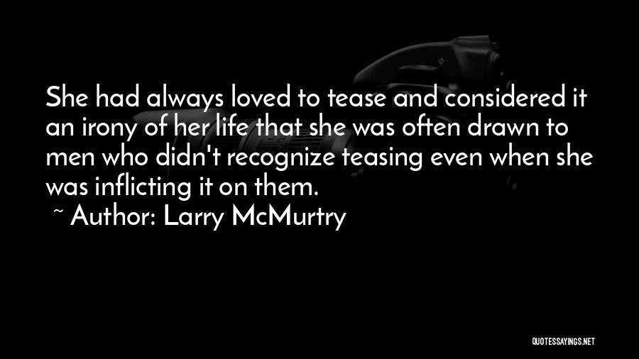 Larry McMurtry Quotes: She Had Always Loved To Tease And Considered It An Irony Of Her Life That She Was Often Drawn To