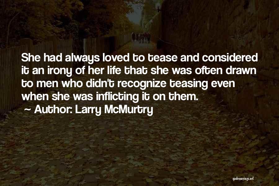 Larry McMurtry Quotes: She Had Always Loved To Tease And Considered It An Irony Of Her Life That She Was Often Drawn To